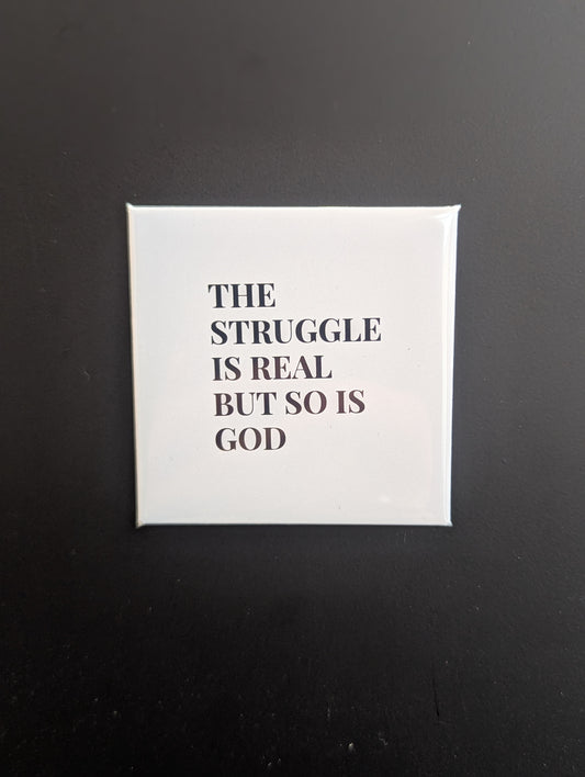 The struggle is real but so is God.